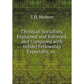 

Книга Christian Socialism, Explained and Enforced, and Compared with Infidel Fellowship Especially, as