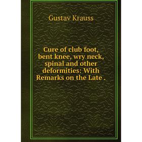 

Книга Cure of club foot, bent knee, wry neck, spinal and other deformities: With Remarks on the Late