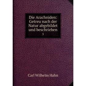 

Книга Die Arachniden: Getreu nach der Natur abgebildet und beschrieben 5