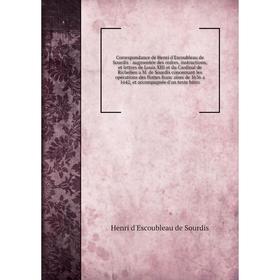 

Книга Correspondance de Henri d'Escoubleau de Sourdis: augmentée des ordres, instructions, et lettres de Louis XIII et du Cardinal de Richelieu