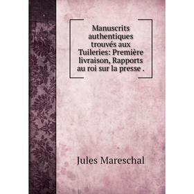 

Книга manuscrits authentiques trouvés aux Tuileries: Première livraison, Rapports au roi sur la presse