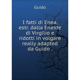 

Книга I fatti di Enea, estr. dalla Eneide di Virgilio e ridotti in volgare really adapted da Guido