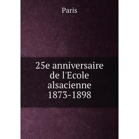 

Книга 25e anniversaire de l'Ecole alsacienne 1873-1898