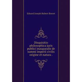 

Книга Disquisitio philosophica juris publici inauguralis de summi imperii civilis origine et natura