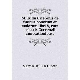 

Книга M Tullii Ciceronis de finibus bonorum et malorum libri V, cum selectis Goerenzii annotationibus