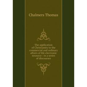 

Книга The application of Christianity to the commercial and ordinary affairs of life electronic resource: in a series of discourses