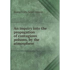 

Книга An inquiry into the propagation of contagious poisons, by the atmosphere