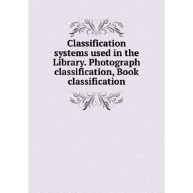 

Книга Classification systems used in the Library. Photograph classification, Book classification