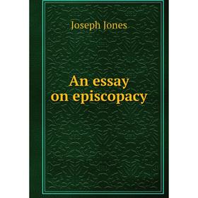 

Книга An essay on episcopacy