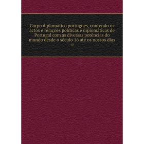 

Книга Corpo diplomático portugues, contendo os actos e relações políticas e diplomáticas de Portugal com as diversas potências do