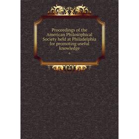 

Книга Proceedings of the American Philosophical Society held at Philadelphia for promoting useful knowledge 6