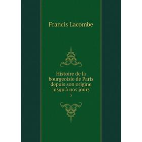 

Книга Histoire de la bourgeoisie de Paris depuis son origine jusqu'à nos jours 3