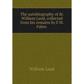 

Книга The autobiography of dr. William Laud, collected from his remains by F.W. Faber.