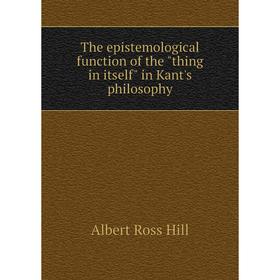 

Книга The epistemological function of the thing in itself in Kant's philosophy
