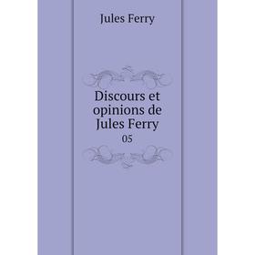 

Книга Discours et opinions de Jules Ferry 05