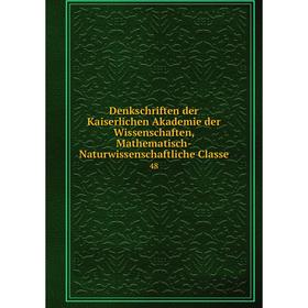 

Книга Denkschriften der Kaiserlichen Akademie der Wissenschaften, Mathematisch-Naturwissenschaftliche Classe 48