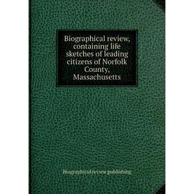 

Книга Biographical review, containing life sketches of leading citizens of Norfolk County, Massachusetts
