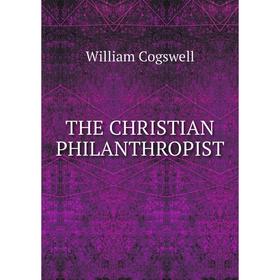 

Книга THE CHRISTIAN PHILANTHROPIST