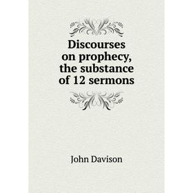 

Книга Discourses on prophecy, the substance of 12 sermons