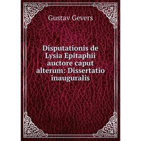 

Книга Disputationis de Lysia Epitaphii auctore caput alterum: Dissertatio inauguralis