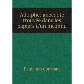 

Книга Adolphe: anecdote trouvée dans les papiers d'un inconnu