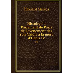 

Книга Histoire du Parlement de Paris de l'avènement des rois Valois à la mort d'Henri IV 01