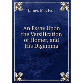 

Книга An Essay Upon the Versification of Homer, and His Digamma