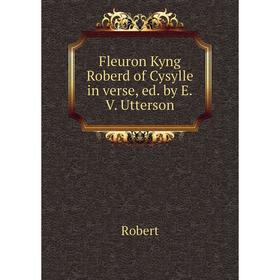

Книга Fleuron Kyng Roberd of Cysylle in verse, ed. by E.V. Utterson