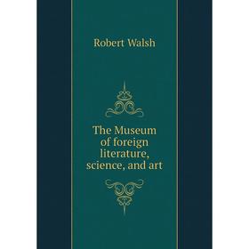 

Книга The Museum of foreign literature, science, and art