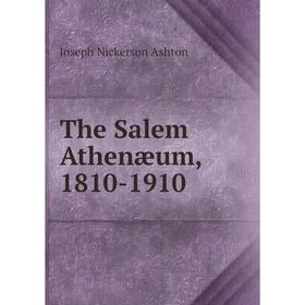 

Книга The Salem Athenæum, 1810-1910