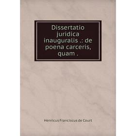 

Книга Dissertatio juridica inauguralis.: de poena carceris, quam