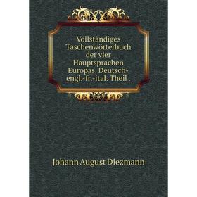 

Книга Vollständiges Taschenwörterbuch der vier Hauptsprachen Europas. Deutsch-engl.-fr.-ital. Theil