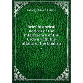 

Книга Brief historical notices of the interference of the Crown with the affairs of the English