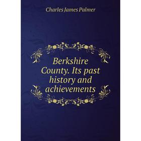 

Книга Berkshire County. Its past history and achievements
