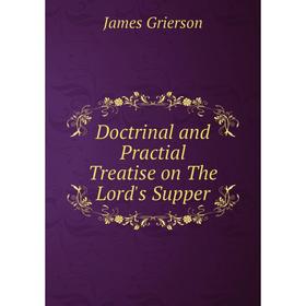 

Книга Doctrinal and Practial Treatise on The Lord's Supper
