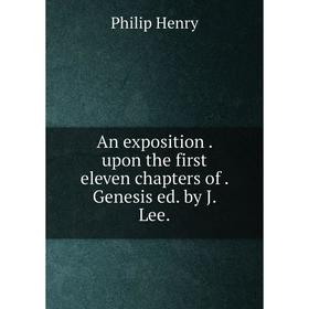 

Книга An exposition. upon the first eleven chapters of. Genesis ed. by J. Lee.
