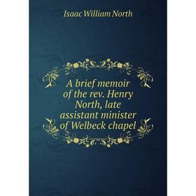 

Книга A brief memoir of the rev. Henry North, late assistant minister of Welbeck chapel