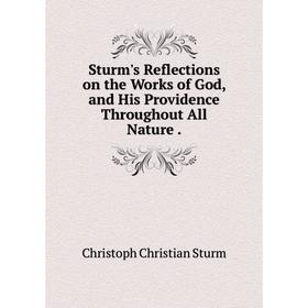 

Книга Sturm's Reflections on the Works of God, and His Providence Throughout All Nature