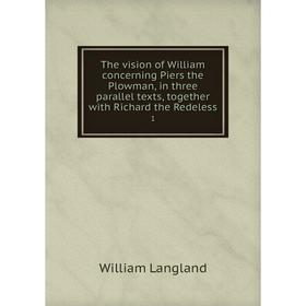 

Книга The vision of William concerning Piers the Plowman, in three parallel texts, together with Richard the Redeless 1