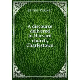 

Книга A discourse delivered in Harvard church, Charlestown