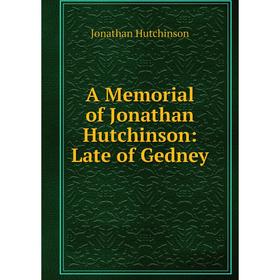 

Книга A Memorial of Jonathan Hutchinson: Late of Gedney