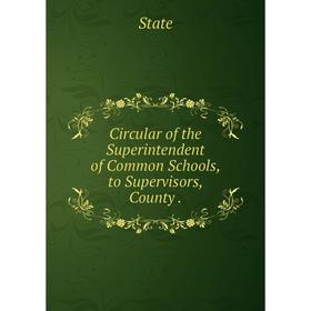 

Книга Circular of the Superintendent of Common Schools, to Supervisors, County