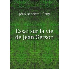 

Книга Essai sur la vie de Jean Gerson
