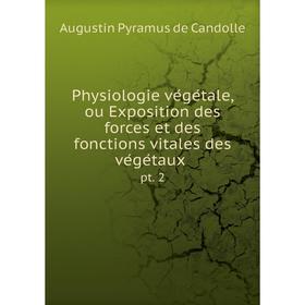 

Книга Physiologie végétale, ou Exposition des forces et des fonctions vitales des végétaux pt. 2