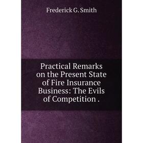 

Книга Practical Remarks on the Present State of Fire Insurance Business: The Evils of Competition