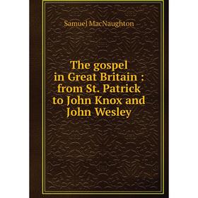 

Книга The gospel in Great Britain: from St. Patrick to John Knox and John Wesley