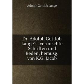 

Книга Dr. Adolph Gottlob Lange's. vermischte Schriften und Reden, herausg. von K.G. Jacob