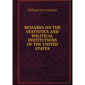

Книга REMARKS ON THE STATISTICS AND POLITICAL INSTITUTIONS OF THE UNITED STATES