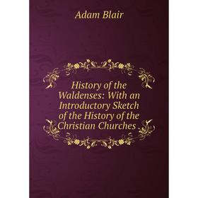 

Книга History of the Waldenses: With an Introductory Sketch of the History of the Christian Churches