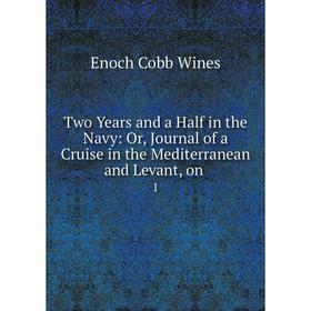 

Книга Two Years and a Half in the Navy: Or, Journal of a Cruise in the Mediterranean and Levant, on 1